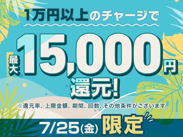 【7/25】チャージ還元キャンペーン（一度に1万円以上のチャージで最大15,000円もらえる）